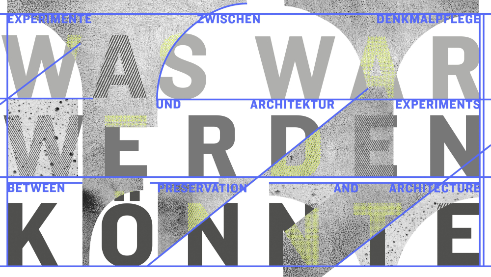 AUSSTELLUNG «WAS WAR WERDEN KÖNNTE: EXPERIMENTE ZWISCHEN DENKMALPFLEGE UND ARCHITEKTUR»